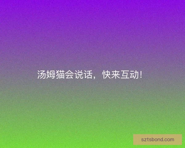 汤姆猫会说话，快来互动！