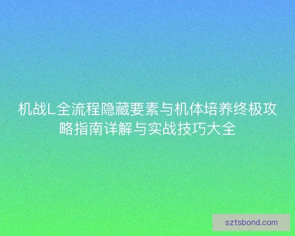 机战L全流程隐藏要素与机体培养终极攻略指南详解与实战技巧大全 机战L全流程隐藏要素与机体培养终极攻略指南详解与实战技巧大全