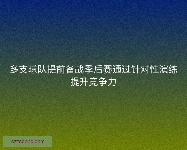 多支球队提前备战季后赛通过针对性演练提升竞争力